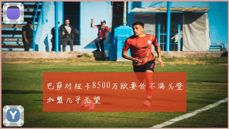 巴萨对纽卡8500万欧要价不满戈登加盟几乎无望